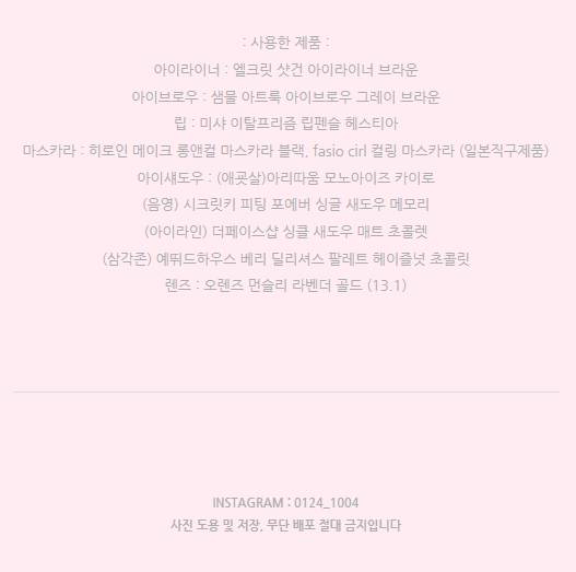 사용한 제품입니다 :) 사용 제품 다 적어놨으니!!! 나와있는 내용 질문은 노놉~
그럼 다음 메이크업에서 만나요 읽어주셔서 감사합니다 :D