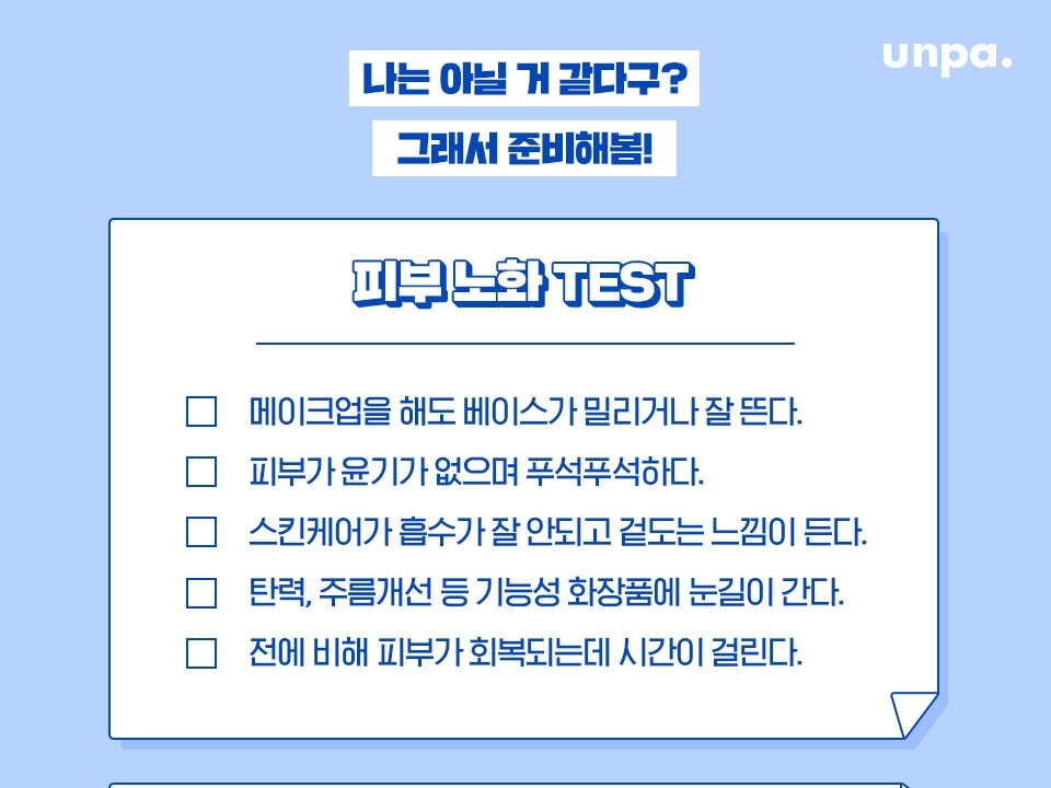0개→ 건강한 피부! 하지만 방심은 금물~
1~2개→ 슬슬 준비를 하셔야 합니다!
3~5개→ (삐용삐용) ※ 노화 진행중※
오늘부터 당장 케어 시작 GO!!